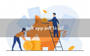 Jeff App là app vay online uy tín hàng đầu hiện nay