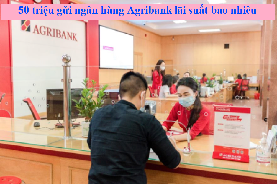 50 triệu gửi ngân hàng Agribank lãi suất bao nhiêu