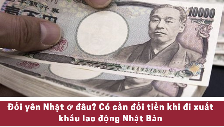 Những địa điểm đổi tiền Yên sang tiền Việt.