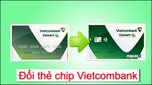 Hướng Dẫn Đổi Thẻ Từ Sang Thẻ Chip Vietcombank Tiện Lợi