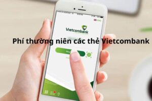 Bạn đã cập nhật những thông tin mới nhất về phí thường niên Vietcombank