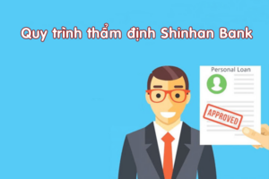 Thế nào là quy trình thẩm định Shinhan Finance? 