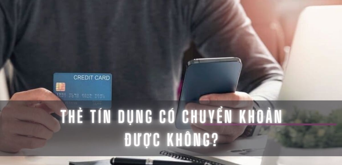 Giải đáp thẻ tín dụng có chuyển khoản được không?