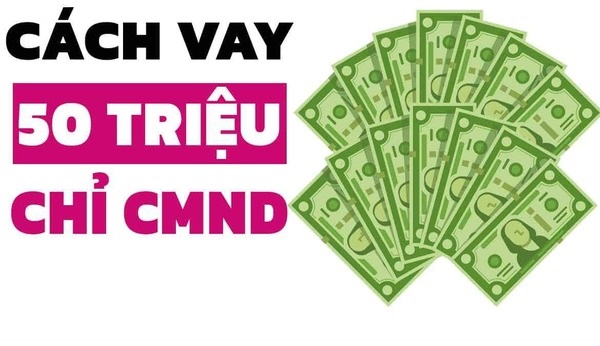 Hình thức vay nhanh 50 triệu chỉ cần CMND/CCCD.