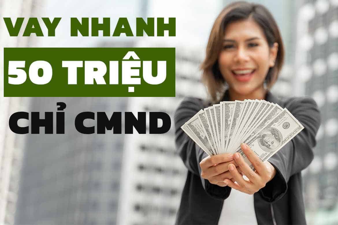 Lãi suất vay nhanh 50 triệu chỉ cần CMND/CCCD.