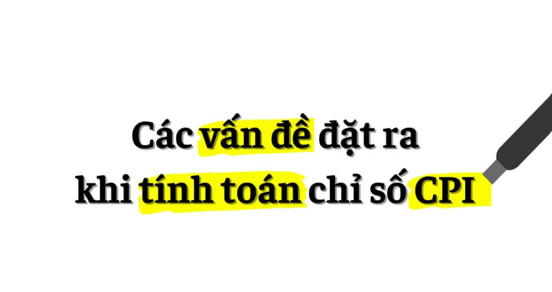 Những vấn đề cần đặt ra khi tính chỉ số CPI.