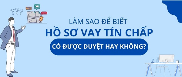 Việc xét duyệt hồ sơ vay tín chấp dựa trên những tiêu chí gì?