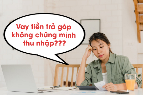 Vay tiền không cần minh chứng thu nhập là hình thức vay tín chấp