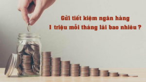 Gửi tiết kiệm 1 triệu lãi bao nhiêu?