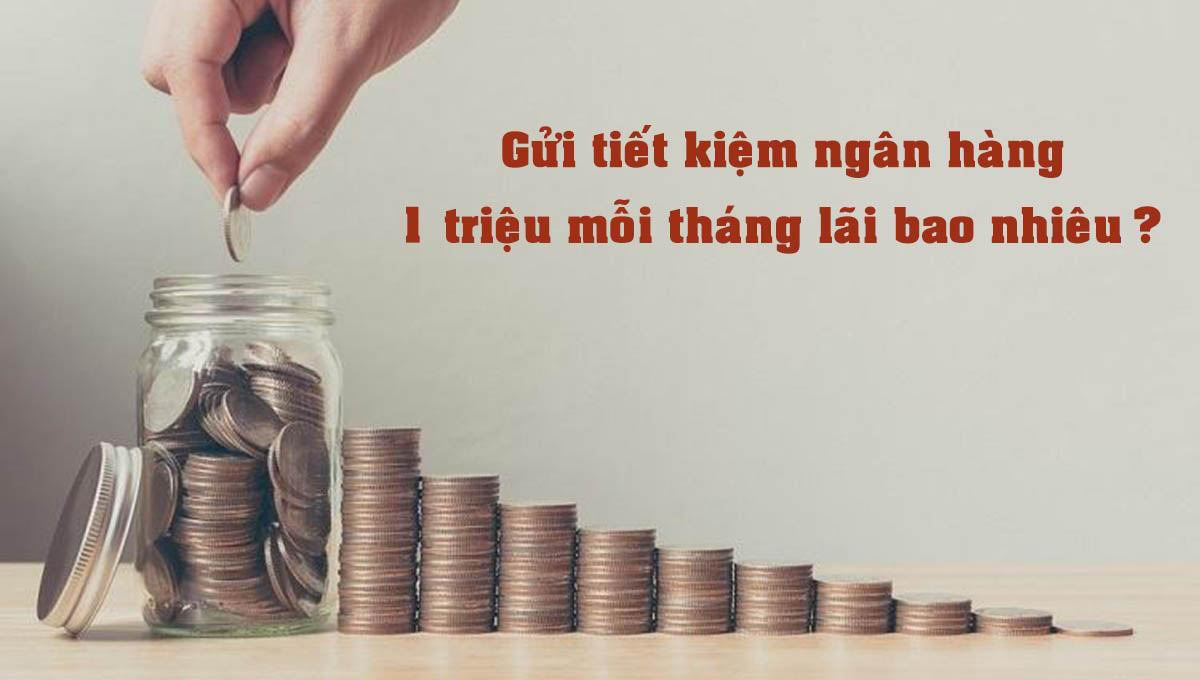 Gửi tiết kiệm 1 triệu lãi bao nhiêu?