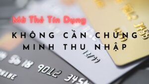 Thẻ tín dụng không cần chứng minh thu nhập