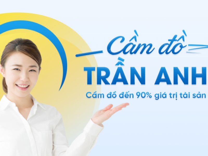 Cầm đồ Trần Anh – Vui lòng khách đến, hài lòng khách đi với lãi suất chỉ 3%/tháng