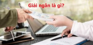 Giải ngân là gì? Thông tin cập nhật mới nhất 2023